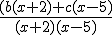 \frac{(b(x+2)+c(x-5)}{(x+2)(x-5)}
